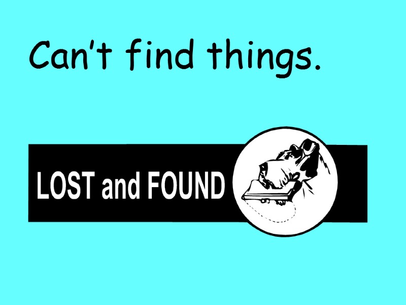 Can’t find things.